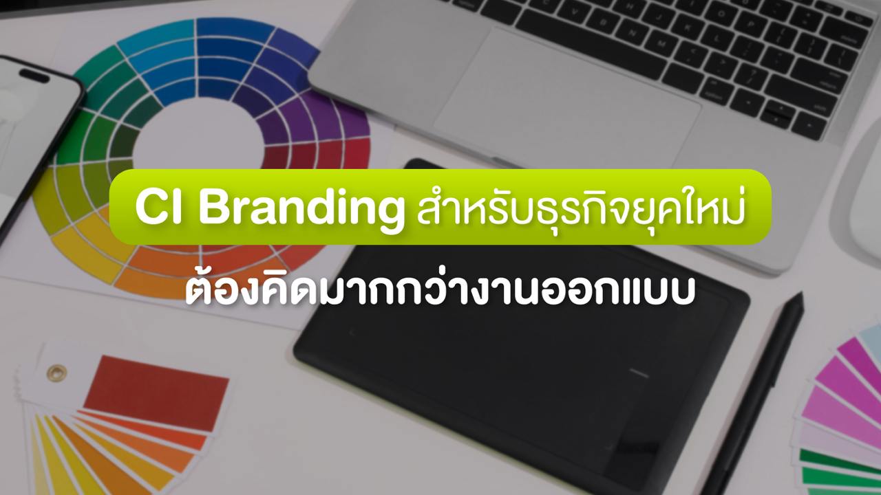 CI Branding สำหรับธุรกิจยุคใหม่ ต้องคิดมากกว่างานออกแบบ