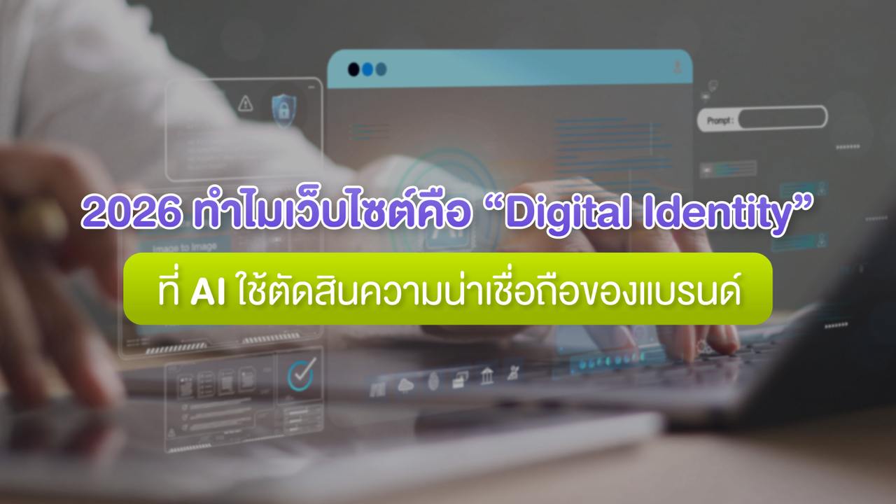 2026 ทำไมเว็บไซต์คือ “Digital Identity” ที่ AI ใช้ตัดสินความน่าเชื่อถือของแบรนด์