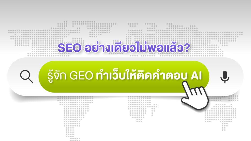 SEO อย่างเดียวไม่พอ ต้องรู้จัก GEO ทำเว็บให้ติดคำตอบ AI